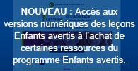 NOUVEAU : Accès aux versions numériques des leçons Enfants avertis à l’achat de certaines ressources du programme Enfants avertis